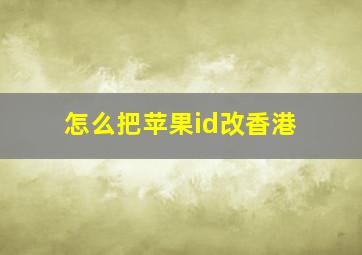 怎么把苹果id改香港