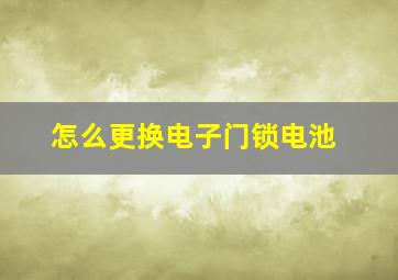 怎么更换电子门锁电池