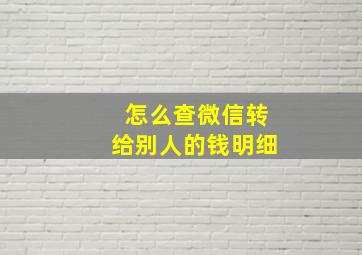 怎么查微信转给别人的钱明细