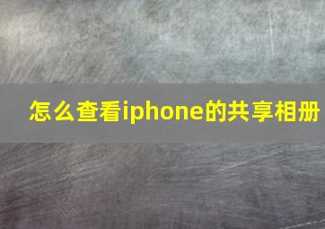 怎么查看iphone的共享相册