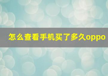 怎么查看手机买了多久oppo