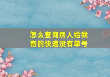 怎么查询别人给我寄的快递没有单号