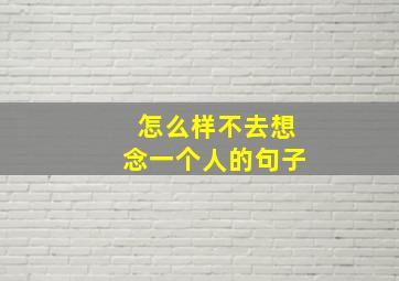 怎么样不去想念一个人的句子