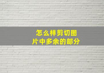 怎么样剪切图片中多余的部分