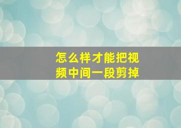 怎么样才能把视频中间一段剪掉