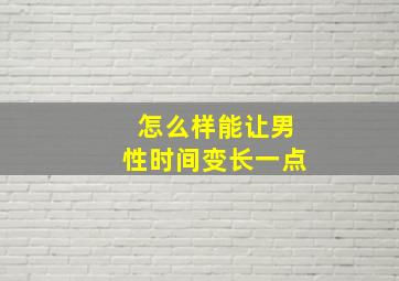 怎么样能让男性时间变长一点