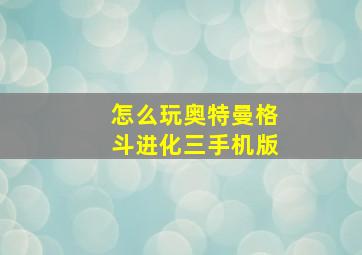 怎么玩奥特曼格斗进化三手机版