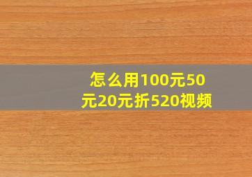 怎么用100元50元20元折520视频