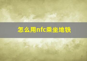 怎么用nfc乘坐地铁