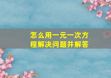 怎么用一元一次方程解决问题并解答