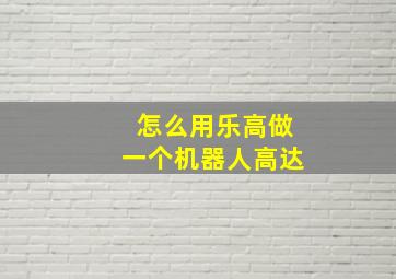 怎么用乐高做一个机器人高达