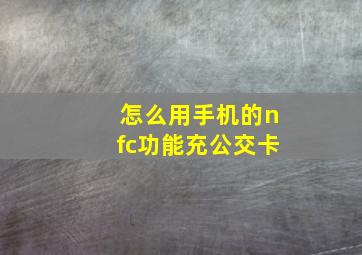 怎么用手机的nfc功能充公交卡