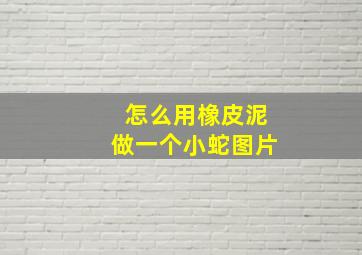 怎么用橡皮泥做一个小蛇图片