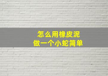 怎么用橡皮泥做一个小蛇简单