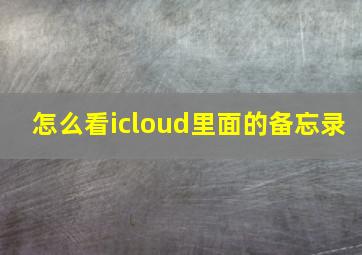 怎么看icloud里面的备忘录