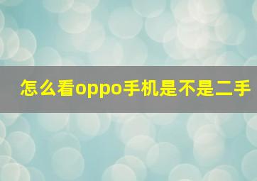 怎么看oppo手机是不是二手