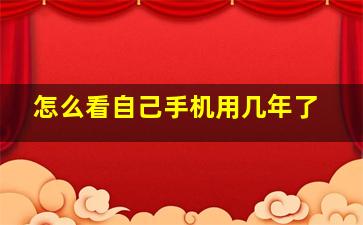 怎么看自己手机用几年了