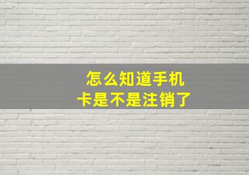 怎么知道手机卡是不是注销了