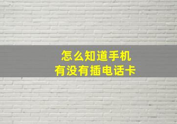 怎么知道手机有没有插电话卡