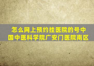 怎么网上预约挂医院的号中国中医科学院广安门医院南区