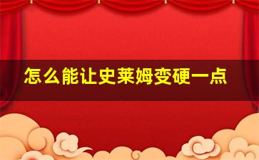 怎么能让史莱姆变硬一点