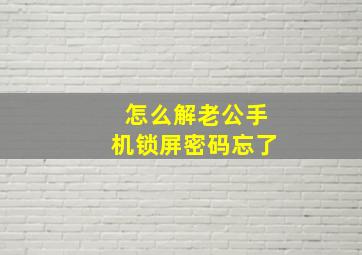 怎么解老公手机锁屏密码忘了