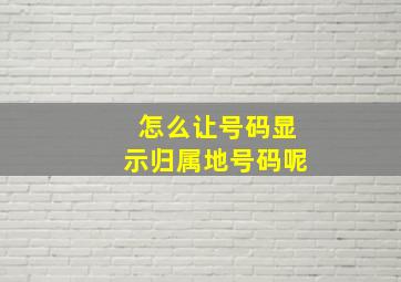 怎么让号码显示归属地号码呢