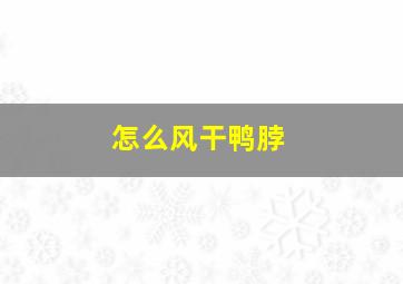 怎么风干鸭脖