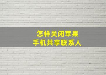 怎样关闭苹果手机共享联系人