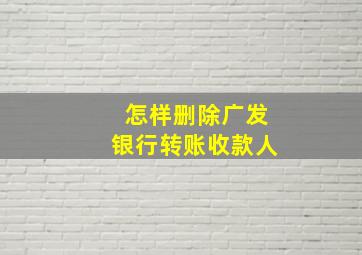 怎样删除广发银行转账收款人