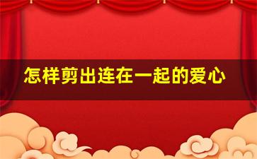 怎样剪出连在一起的爱心