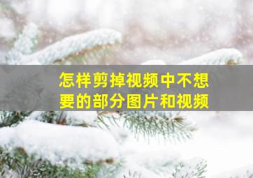 怎样剪掉视频中不想要的部分图片和视频