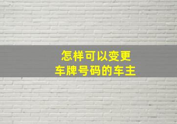 怎样可以变更车牌号码的车主