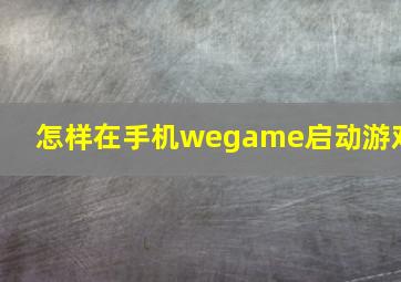 怎样在手机wegame启动游戏