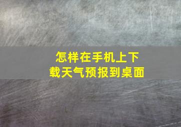 怎样在手机上下载天气预报到桌面