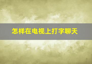 怎样在电视上打字聊天