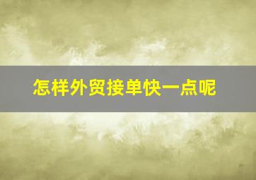 怎样外贸接单快一点呢