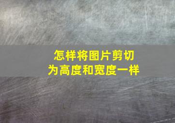 怎样将图片剪切为高度和宽度一样