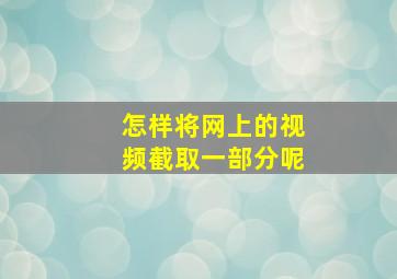 怎样将网上的视频截取一部分呢