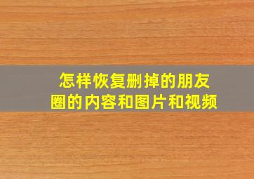 怎样恢复删掉的朋友圈的内容和图片和视频