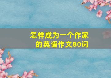 怎样成为一个作家的英语作文80词