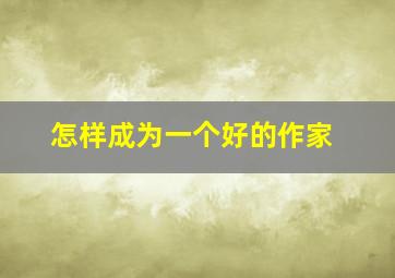 怎样成为一个好的作家