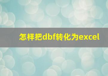 怎样把dbf转化为excel