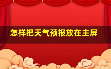 怎样把天气预报放在主屏