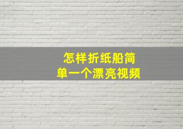 怎样折纸船简单一个漂亮视频