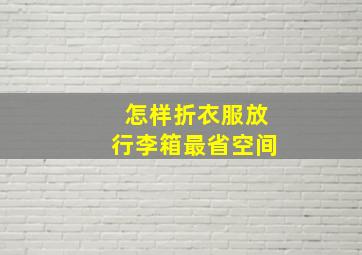 怎样折衣服放行李箱最省空间