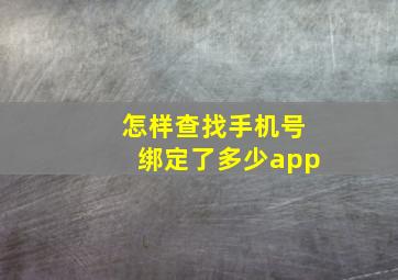 怎样查找手机号绑定了多少app