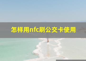 怎样用nfc刷公交卡使用