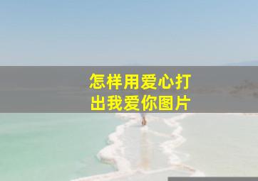 怎样用爱心打出我爱你图片