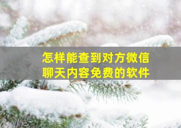 怎样能查到对方微信聊天内容免费的软件